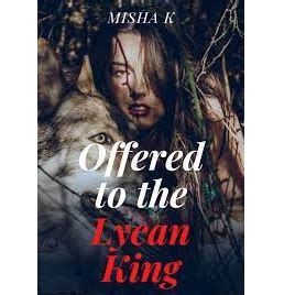 Category: <b>Offered</b> <b>to the Lycan</b> <b>King</b> Novel <b>by Misha K</b> (River & Hunter) River, a half-blood she-wolf, was the daughter of a human and an omega werewolf. . Offered to the lycan king by mishak